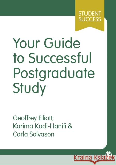 Your Guide to Successful Postgraduate Study Geoffrey C. Elliott Karima Kadi-Hanifi Carla Solvason 9781526411280 Sage Publications Ltd