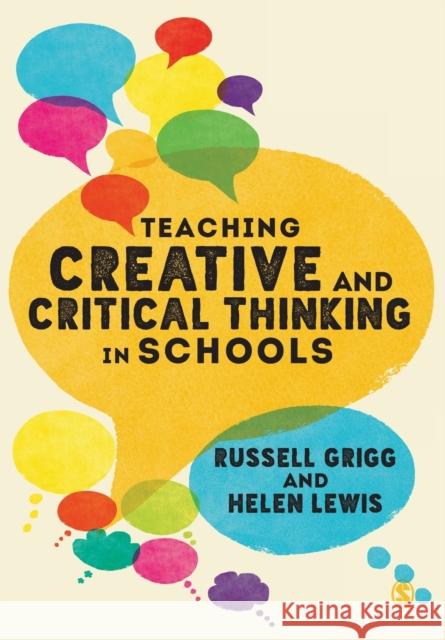 Teaching Creative and Critical Thinking in Schools Russell Grigg Helen Lewis 9781526421203