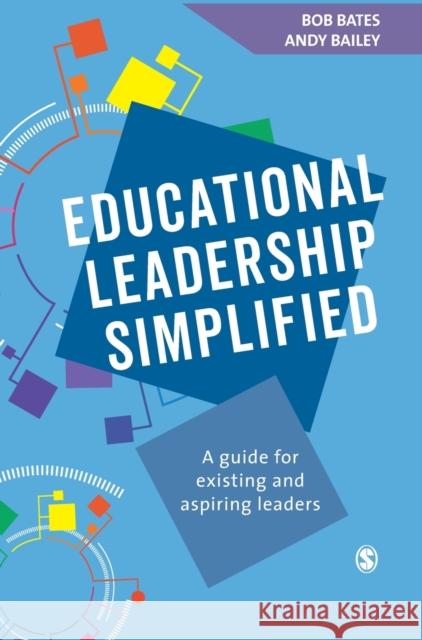 Educational Leadership Simplified: A guide for existing and aspiring leaders Bob Bates 9781526423764 Sage Publications Ltd