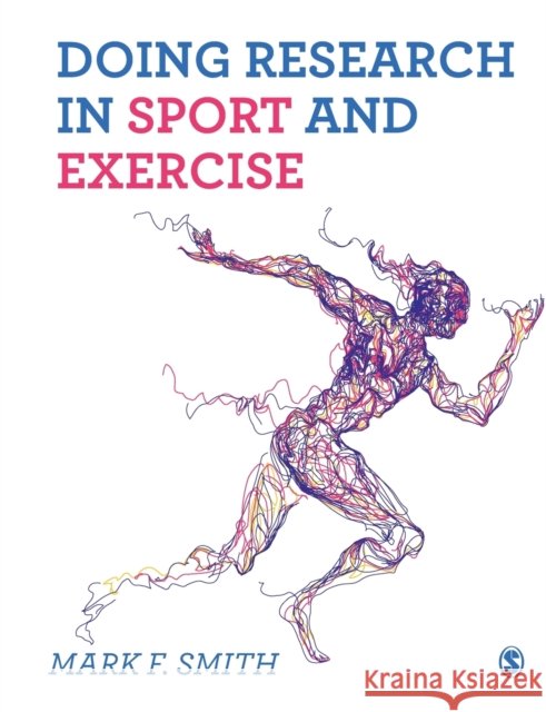 Doing Research in Sport and Exercise: A Student's Guide Mark Smith 9781526423832 Sage Publications Ltd