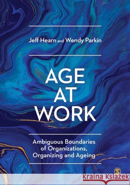 Age at Work: Ambiguous Boundaries of Organizations, Organizing and Ageing Jeff Hearn Wendy Parkin 9781526427724 Sage Publications Ltd