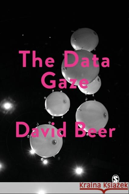 The Data Gaze: Capitalism, Power and Perception David Beer 9781526436917