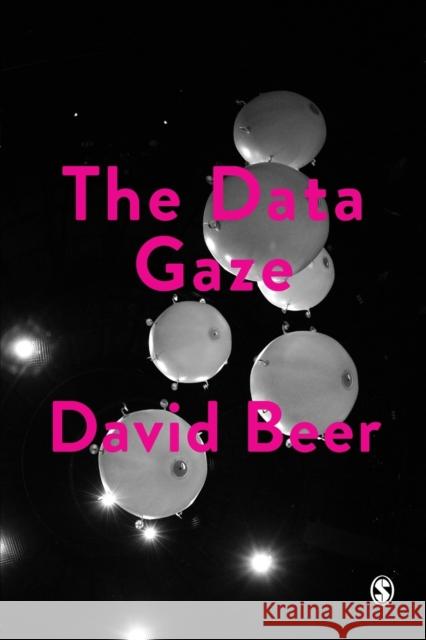 The Data Gaze: Capitalism, Power and Perception David Beer 9781526436924