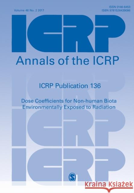 Icrp Publication 136: Dose Coefficients for Non-Human Biota Environmentally Exposed to Radiation Icrp 9781526439086 SAGE Publications Ltd