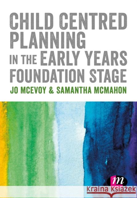 Child Centred Planning in the Early Years Foundation Stage Jo McEvoy Samantha McMahon 9781526439123 Learning Matters