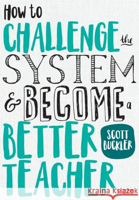 How to Challenge the System and Become a Better Teacher Scott Buckler 9781526446213