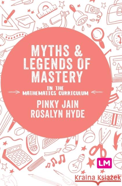 Myths and Legends of Mastery in the Mathematics Curriculum Jain, Pinky 9781526446787