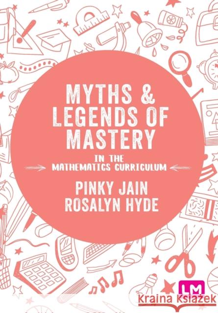 Myths and Legends of Mastery in the Mathematics Curriculum Jain, Pinky 9781526446794