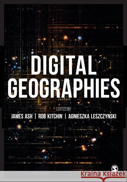 Digital Geographies James Ash Rob Kitchin Agnieszka Leszczynski 9781526447289