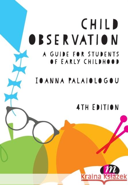 Child Observation: A Guide for Students of Early Childhood Ioanna (University of Bristol) Palaiologou 9781526449993