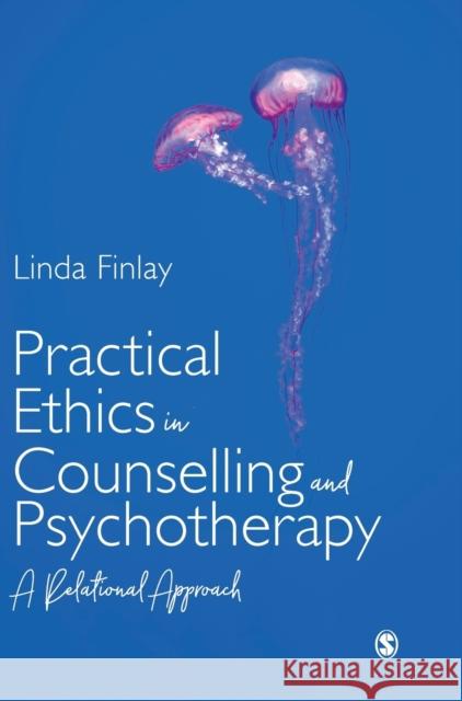 Practical Ethics in Counselling and Psychotherapy: A Relational Approach Linda Finlay 9781526459282