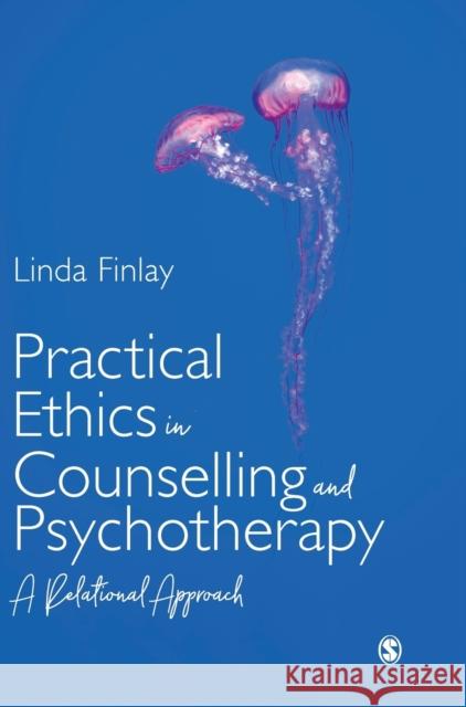 Practical Ethics in Counselling and Psychotherapy: A Relational Approach Linda Finlay 9781526459282 Sage Publications Ltd