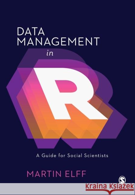 Data Management in R: A Guide for Social Scientists Martin Elff 9781526459978 SAGE Publications Ltd