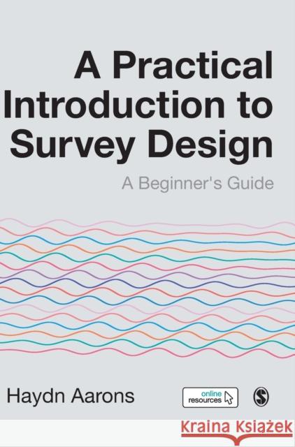 A Practical Introduction to Survey Design: A Beginner's Guide Haydn (Australian Catholic University in Melbourne, Australia) Aarons 9781526460295