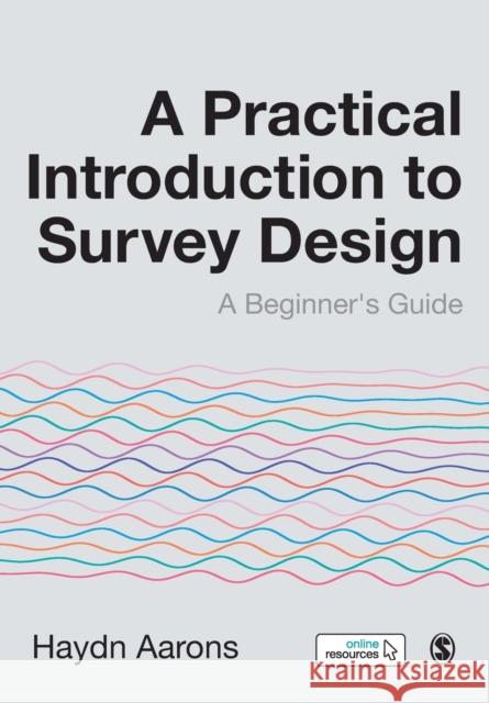 A Practical Introduction to Survey Design: A Beginner's Guide Haydn (Australian Catholic University in Melbourne, Australia) Aarons 9781526460301