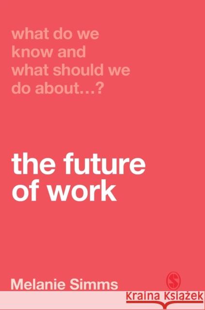 What Do We Know and What Should We Do About the Future of Work? Simms, Melanie 9781526463456