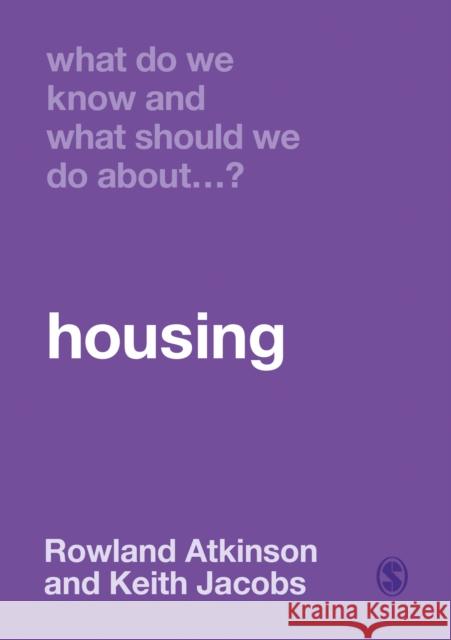 What Do We Know and What Should We Do about Housing? Rowland Atkinson Keith Jacobs 9781526466556 Sage Publications Ltd