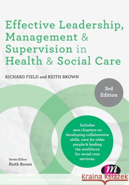 Effective Leadership, Management and Supervision in Health and Social Care Richard Field Keith Brown 9781526468390