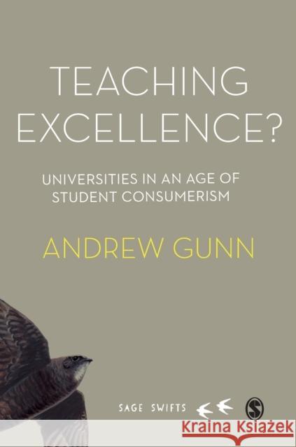 Teaching Excellence?: Universities in an age of student consumerism Andrew (University of Manchester, UK) Gunn 9781526478870 Sage Publications Ltd