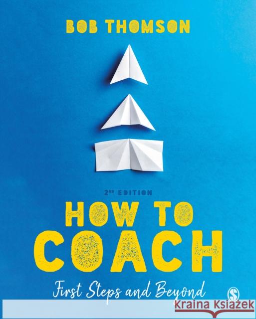 How to Coach: First Steps and Beyond Bob Thomson   9781526484789 Sage Publications Ltd