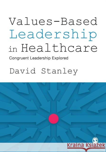 Values-Based Leadership in Healthcare: Congruent Leadership Explored David Stanley 9781526487636 Sage Publications Ltd