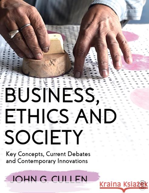 Business, Ethics and Society: Key Concepts, Current Debates and Contemporary Innovations John G. Cullen 9781526495235