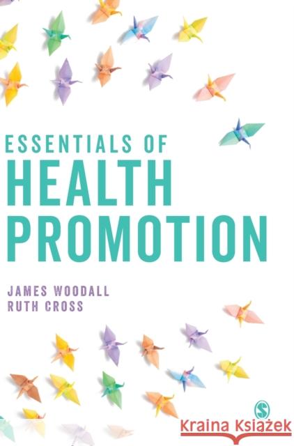 Essentials of Health Promotion James Woodall Ruth Cross 9781526496249 Sage Publications Ltd