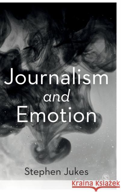 Journalism and Emotion Stephen Jukes 9781526497987 Sage Publications Ltd