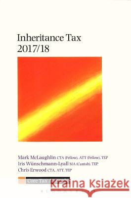 Core Tax Annual: Inheritance Tax 2017/18 Mark McLaughlin, Iris Wünschmann-Lyall, Chris Erwood 9781526501011 Bloomsbury Publishing PLC