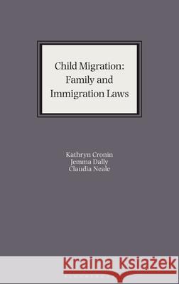 Child Migration: International Family and Immigration Laws Kathryn Cronin Jemma Dally 9781526502209 Tottel Publishing