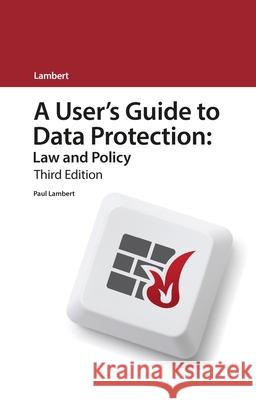A User’s Guide to Data Protection: Law and Policy Paul Lambert 9781526504999 Bloomsbury Publishing PLC