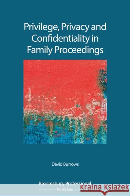 Privilege, Privacy and Confidentiality in Family Proceedings David Burrows 9781526507891