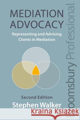 Mediation Advocacy: Representing and Advising Clients in Mediation Stephen Walker 9781526507938 Bloomsbury Publishing PLC