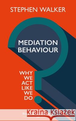 Mediation Behaviour: Why We ACT Like We Do Walker, Stephen 9781526511362