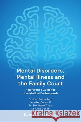 Mental Disorders, Mental Illness and the Family Court: A Reference Guide for Non-Medical Professionals Joan Rutherford Jennifer Cross Stephanie Tolan 9781526521897 Tottel Publishing
