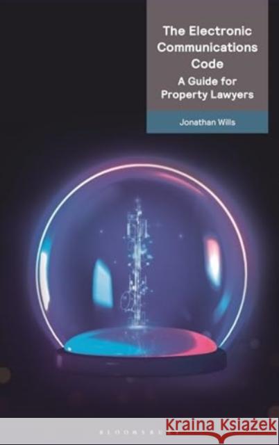 The Electronic Communications Code: A Guide for Property Lawyers Jonathan Wills 9781526529732 Bloomsbury Publishing PLC