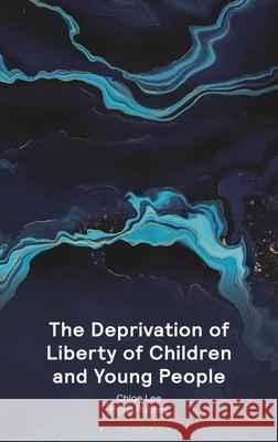 The Deprivation of Liberty of Children and Young People Chloe Lee Pippa Pudney 9781526530059 Tottel Publishing