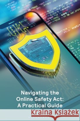 Navigating the Online Safety ACT: A Practical Guide Farrer & Co                              9781526534002 Tottel Publishing