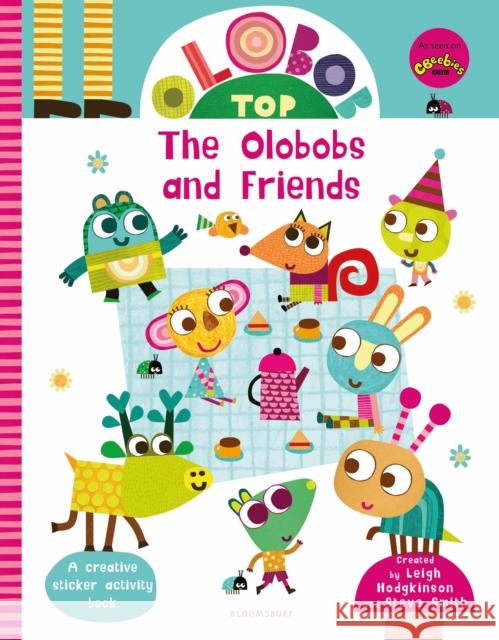 Olobob Top: The Olobobs and Friends: Activity and Sticker Book Leigh Hodgkinson Steve Smith Leigh Hodgkinson 9781526600721 Bloomsbury Childrens Books