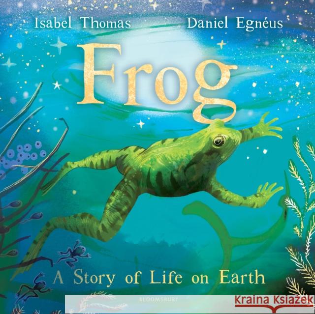 Frog: A Story of Life on Earth Isabel Thomas 9781526600752 Bloomsbury Publishing PLC