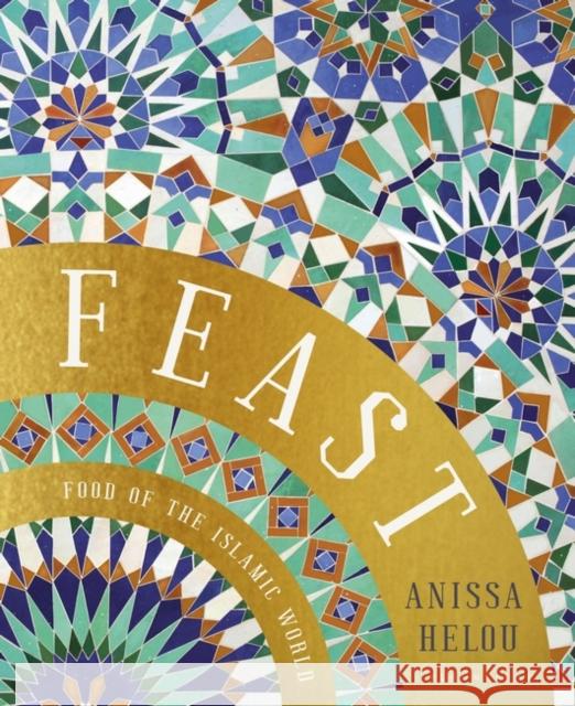 Feast: Food of the Islamic World Helou, Anissa 9781526602862 Bloomsbury Publishing PLC