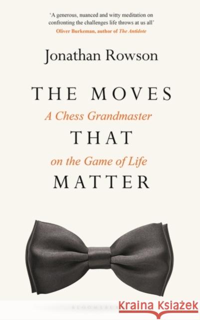 The Moves that Matter Jonathan Rowson   9781526603869 Bloomsbury Publishing PLC