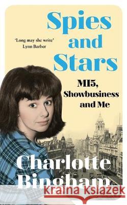 Spies and Stars: MI5, Showbusiness and Me Charlotte Bingham   9781526608802 Bloomsbury Publishing PLC