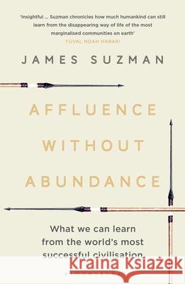 Affluence Without Abundance: What We Can Learn from the World's Most Successful Civilisation James Suzman 9781526609311 Bloomsbury Publishing PLC