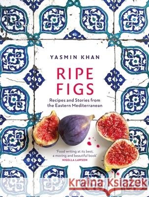 Ripe Figs: Recipes and Stories from the Eastern Mediterranean Yasmin Khan 9781526609724 Bloomsbury Publishing PLC