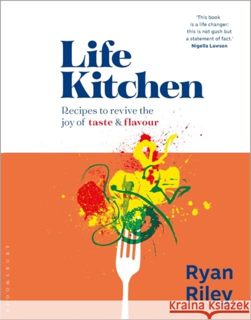 Life Kitchen: Quick, easy, mouth-watering recipes to revive the joy of eating Ryan Riley 9781526612298 Bloomsbury Publishing PLC