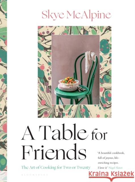 A Table for Friends: The Art of Cooking for Two or Twenty Skye McAlpine 9781526615114 Bloomsbury Publishing PLC