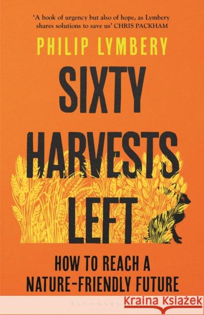 Sixty Harvests Left: How to Reach a Nature-Friendly Future Philip Lymbery 9781526619341 Bloomsbury Publishing PLC