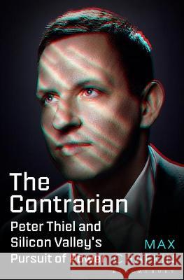 The Contrarian: Peter Thiel and Silicon Valley's Pursuit of Power Max Chafkin   9781526619556 