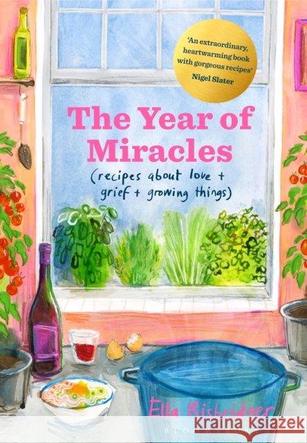 The Year of Miracles: Recipes About Love + Grief + Growing Things Ella Risbridger 9781526622631 Bloomsbury Publishing PLC